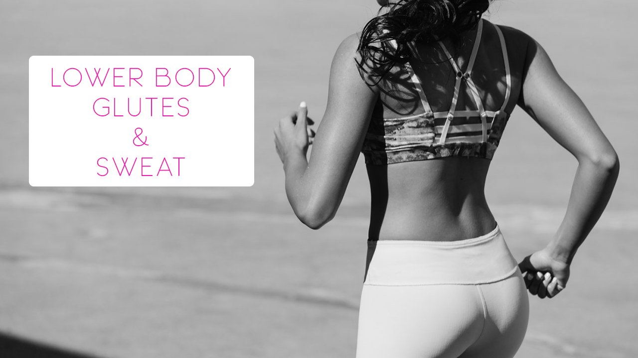 Lower Body Glutes and Sweat