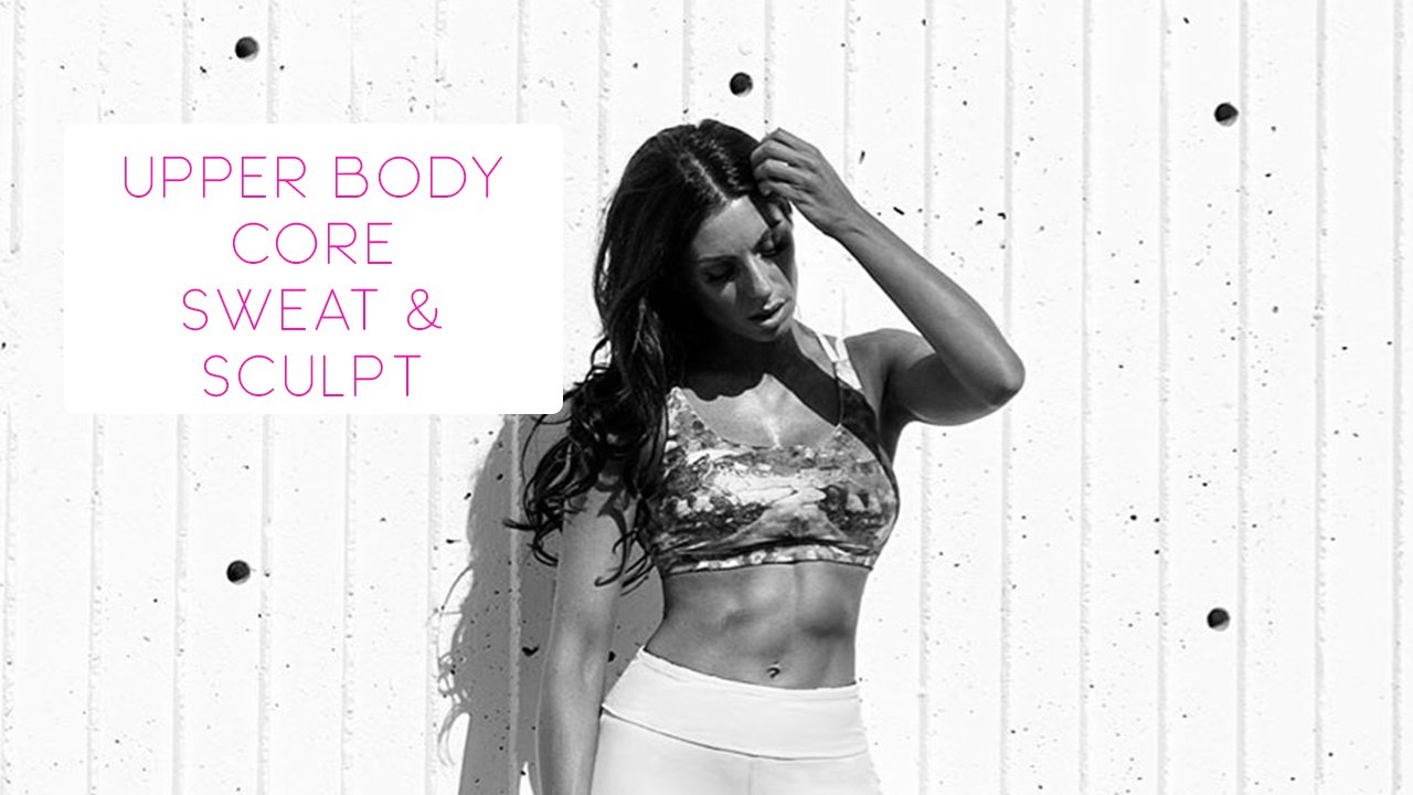 Upper Body Core Sweat and Sculpt