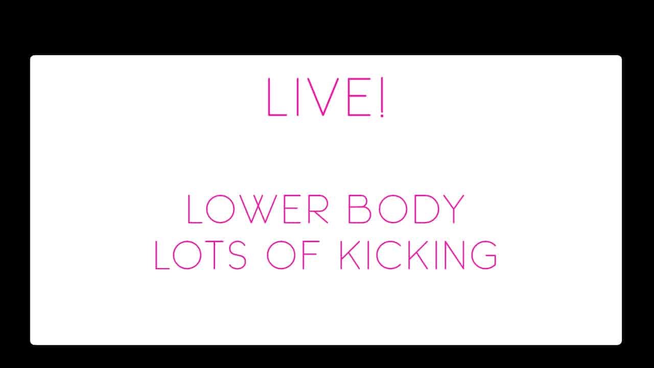 LIVE! Lower Body Lots of Kicking